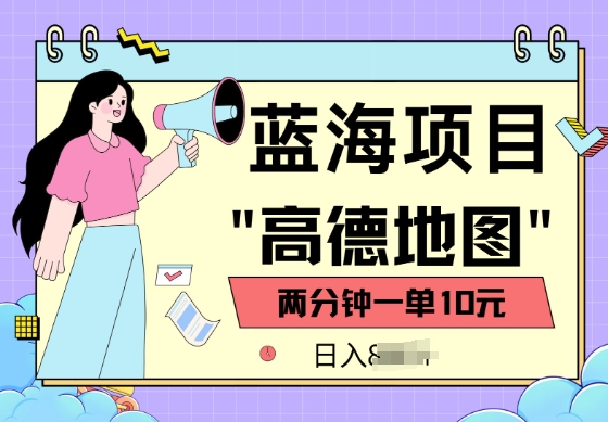 蓝海项目，高德地图最新玩法，2分钟一单，一单10元，适合新手小白-中创网-创业项目大全_网络资源分享