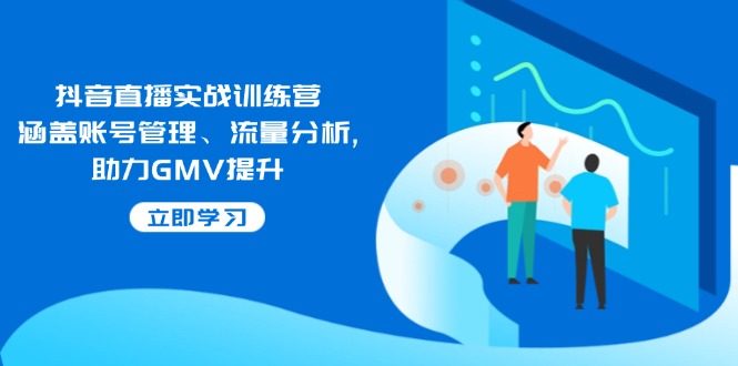 （14143期）抖音直播间实战演练夏令营：包含帐号管理、流量统计, 助推GMV提高-中创网-创业项目大全_网络资源分享