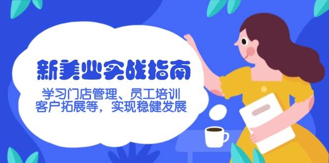 新美业实战演练手册，学习培训店铺管理、员工技能培训、客户开拓等，完成稳步发展-中创网-创业项目大全_网络资源分享