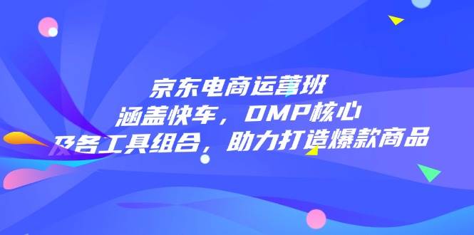 电商经营班：包含顺风车，DMP关键和各专用工具组成，助力打造爆款产品-中创网-创业项目大全_网络资源分享