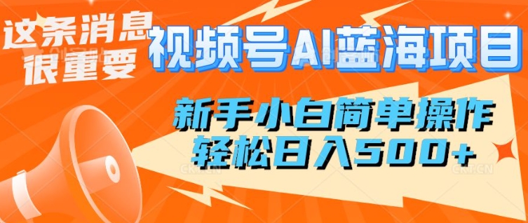 微信视频号AI蓝海项目，新手入门易操作，轻轻松松日入好几张-中创网-创业项目大全_网络资源分享