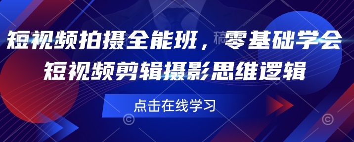 短视频制作全能型班，零基础学会短视频剪辑拍摄思维能力-中创网-创业项目大全_网络资源分享