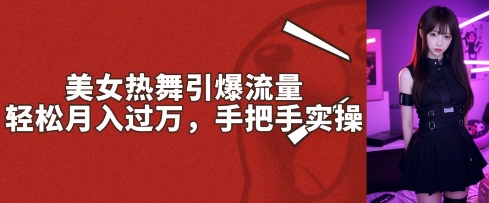 美女热舞引爆流量，轻轻松松月入了W，从零实际操作-中创网-创业项目大全_网络资源分享