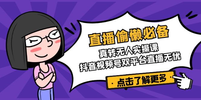 （14525期）直播间懒惰必不可少！真转没有人实操课，抖音短视频号双软件直播安心-中创网_专注互联网创业,项目资源整合-中创网-创业项目大全_网络资源分享