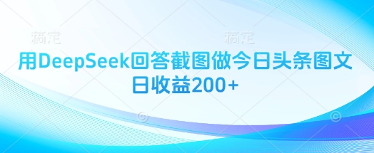用DeepSeek回答截图做今日头条图文日收益200+-中创网-创业项目大全_网络资源分享