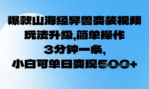 爆品山海经异兽变妆，游戏玩法更新，易操作，3min一条， 小白可单日转现5张-中创网-创业项目大全_网络资源分享