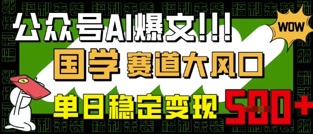 微信公众号AI热文，国学经典跑道大风口，新手快速上手，单日平稳转现5张-中创网_专注互联网创业,项目资源整合-中创网-创业项目大全_网络资源分享