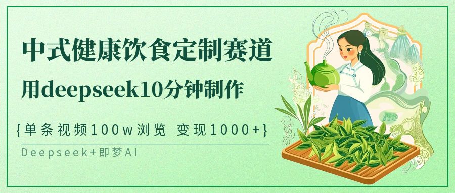 中式健康饮食定制赛道，用deepseek10分钟制作单条视频100w浏览变现1000+-中创网-创业项目大全_网络资源分享