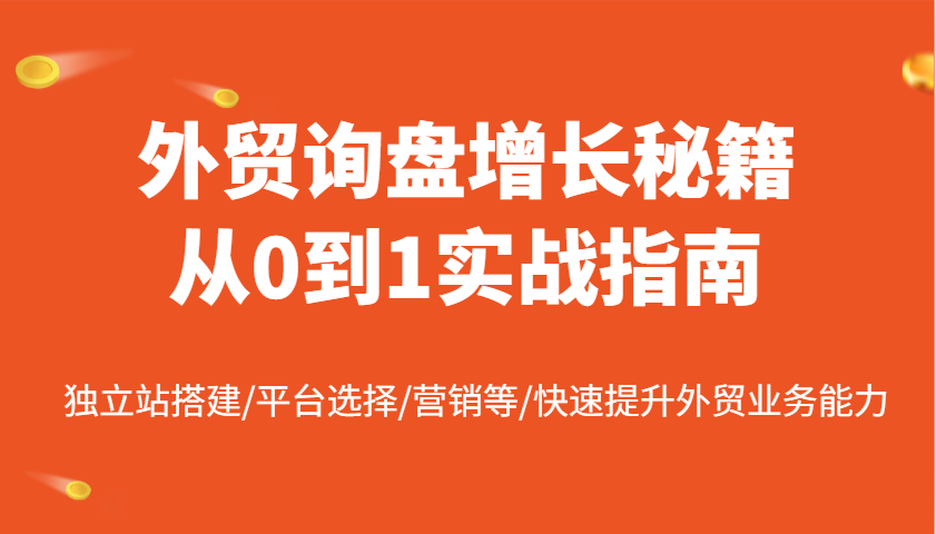 外贸询盘提高秘笈从0到1实战演练手册，自建站构建/平台选择/销售等/快速升级国际贸易业务水平-中创网-创业项目大全_网络资源分享