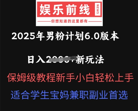 2025年男粉计划6.0版本，日入多张新玩法，保姆级教程新手小白轻松上手，适合学生宝妈兼职副业首选-中创网-创业项目大全_网络资源分享