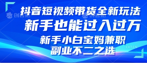 抖音短视频带货全新升级玩法，小白也能月入过W，适合新手宝妈兼职副业的不二之选!-中创网-创业项目大全_网络资源分享