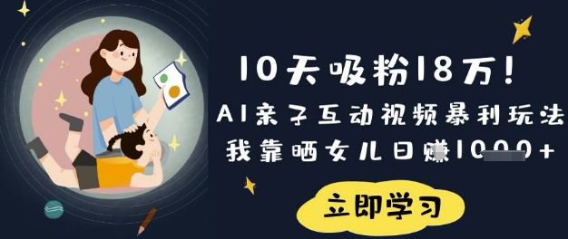 10天吸粉18W！AI亲子互动视频暴利玩法，我靠晒女儿日入数张-中创网-创业项目大全_网络资源分享