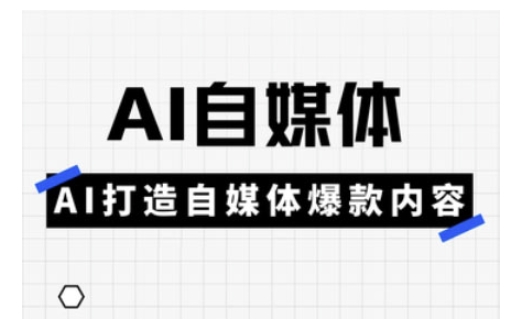 Ai自媒体平台实操课，AI打造出自媒体平台爆品具体内容-中创网-创业项目大全_网络资源分享