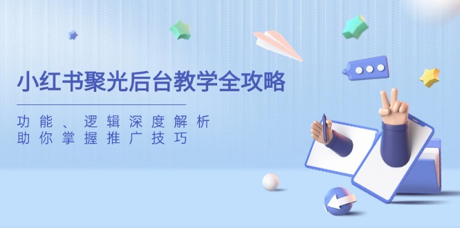 （14114期）小红书的聚光镜后台管理课堂教学攻略大全，作用、逻辑性深度解读，帮助你把握推广方法-中创网_专注互联网创业,项目资源整合-中创网-创业项目大全_网络资源分享