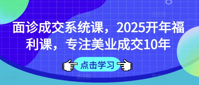 术前面诊交易量系统软件课，2025年初褔利课，专注于美容连锁交易量10年-中创网_专注互联网创业,项目资源整合-中创网-创业项目大全_网络资源分享