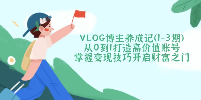 （14541期）VLOG时尚博主养成记（1-3期）从0到1打造出高颜值账户，把握转现方法开启财富之门-中创网_专注互联网创业,项目资源整合-中创网-创业项目大全_网络资源分享