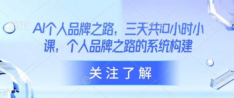AI本人品牌战略，三天共10钟头小课，本人品牌战略的体系构建-中创网_专注互联网创业,项目资源整合-中创网-创业项目大全_网络资源分享