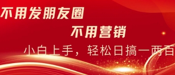 不用发朋友，不用销售，不用频繁加好友，每天15分钟，日入一两百-中创网-创业项目大全_网络资源分享