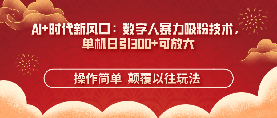 （14304期）AI+时代新风口：数字人暴力吸粉技术，单机日引300+可放大 操作简单  颠…-中创网-创业项目大全_网络资源分享