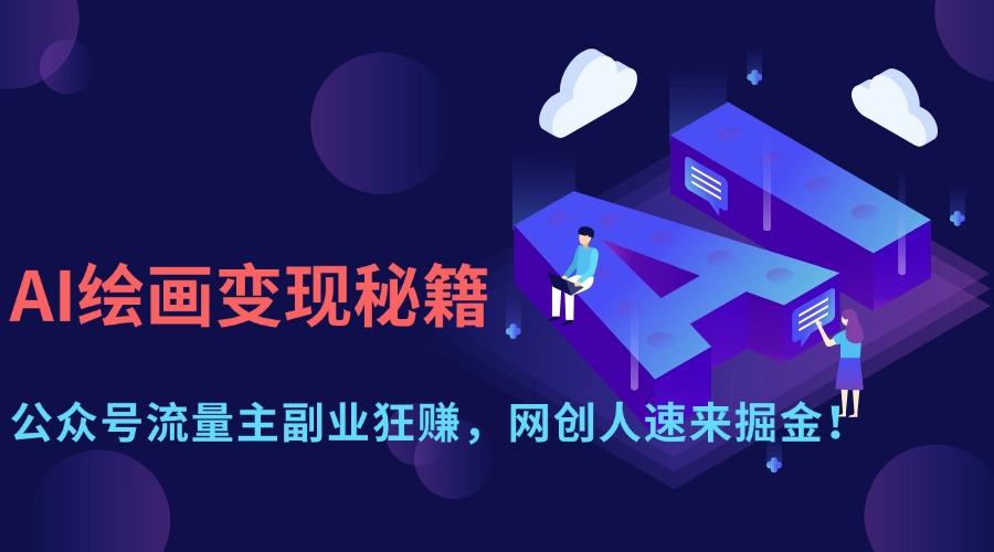 （14264期）AI绘画变现秘籍：公众号流量主副业狂赚，网创人速来掘金！-中创网-创业项目大全_网络资源分享