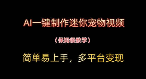 AI一键制作迷你宠物视频，简单易上手，保姆级教程，多平台变现-中创网-创业项目大全_网络资源分享