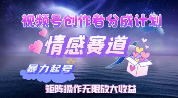 视频号创作者分成计划之情感赛道，暴力起号，实现月睡后收入过w+矩阵操作无限放大收益-中创网-创业项目大全_网络资源分享