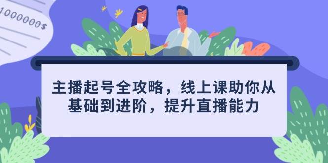 主播起号全攻略，线上课助你从基础到进阶，提升直播能力-中创网-创业项目大全_网络资源分享