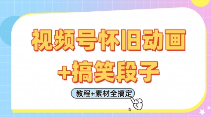 视频号怀旧动画+搞笑段子，轻松日入4张，只需会剪辑，教程+素材全搞定-中创网-创业项目大全_网络资源分享