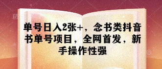 单号日入2张+，念书类抖音书单号项目，全网首发，新手操作性强-中创网-创业项目大全_网络资源分享