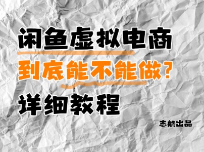 闲鱼虚拟电商，到底能不能做？详细教程-中创网-创业项目大全_网络资源分享