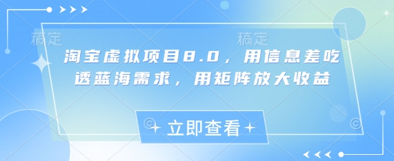 淘宝虚拟项目8.0，用信息差吃透蓝海需求，用矩阵放大收益-中创网-创业项目大全_网络资源分享