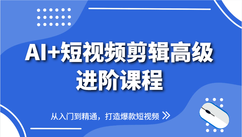 AI+短视频剪辑高级进阶课程，从入门到精通，打造爆款短视频-中创网-创业项目大全_网络资源分享