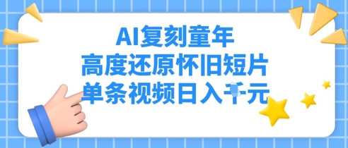 AI复刻童年，高度还原怀旧短片，单条视频日入多张-中创网-创业项目大全_网络资源分享