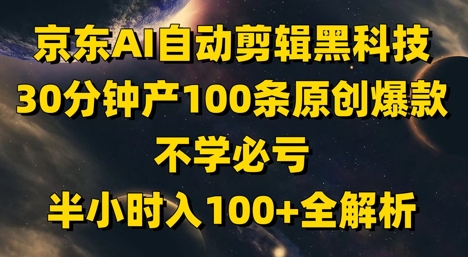 京东AI自动剪辑黑科技，30分钟产100条原创爆款，不学必亏！半小时入100+全解析-中创网-创业项目大全_网络资源分享