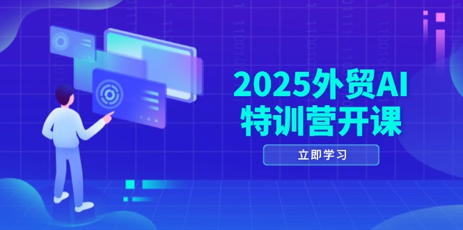 （14654期）2025外贸AI特训营开课：涵盖品牌选品/AI建站/主动/被动获客/社媒开发/等等-中创网-创业项目大全_网络资源分享