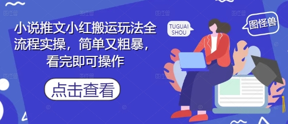 小说推文小红搬运玩法全流程实操，简单又粗暴，看完即可操作-中创网-创业项目大全_网络资源分享
