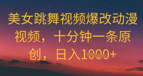 美女跳舞视频爆改动漫视频，十分钟一条原创，日入几张-中创网-创业项目大全_网络资源分享