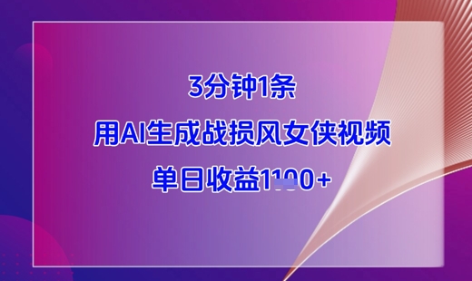 3分钟1条，用AI生成战损风女侠视频，单日收益1k+-中创网-创业项目大全_网络资源分享
