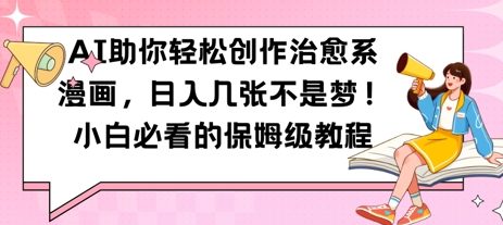 AI助你轻松创作治愈系漫画，日入几张，小白必看的保姆级教程-中创网-创业项目大全_网络资源分享