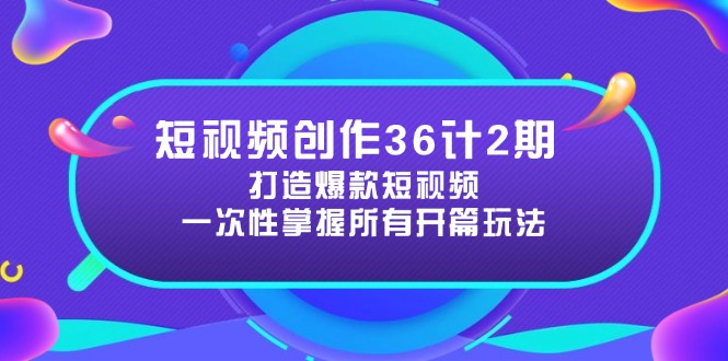 （14665期）短视频创作36计2期：打造爆款短视频所需的各类开篇技巧，提升视频吸引力-中创网-创业项目大全_网络资源分享
